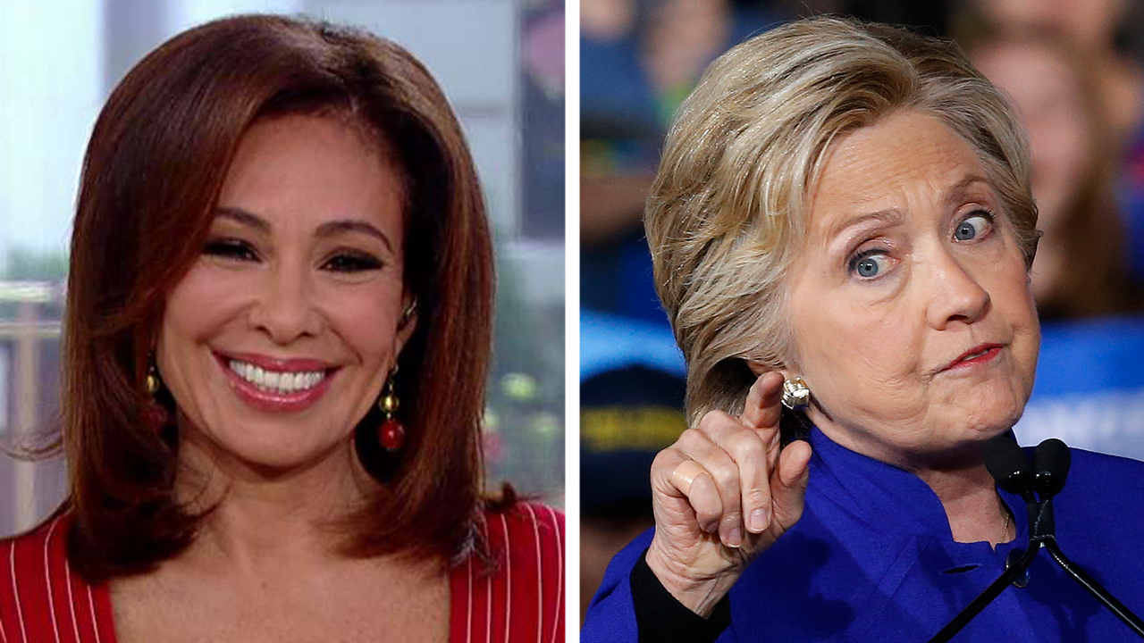 Judge Jeanine: Clinton is becoming unhinged
